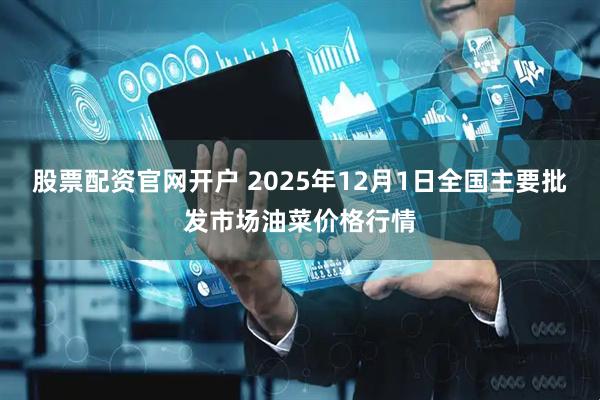 股票配资官网开户 2025年12月1日全国主要批发市场油菜价格行情