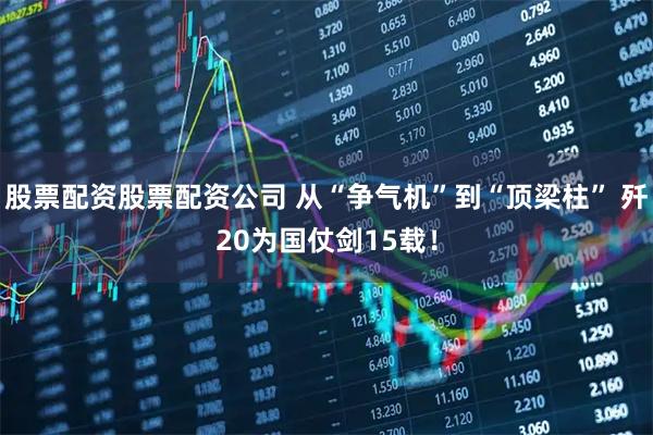 股票配资股票配资公司 从“争气机”到“顶梁柱” 歼20为国仗剑15载！